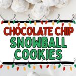 Photo collage of chocolate chip snowball cookies with text overlay.
